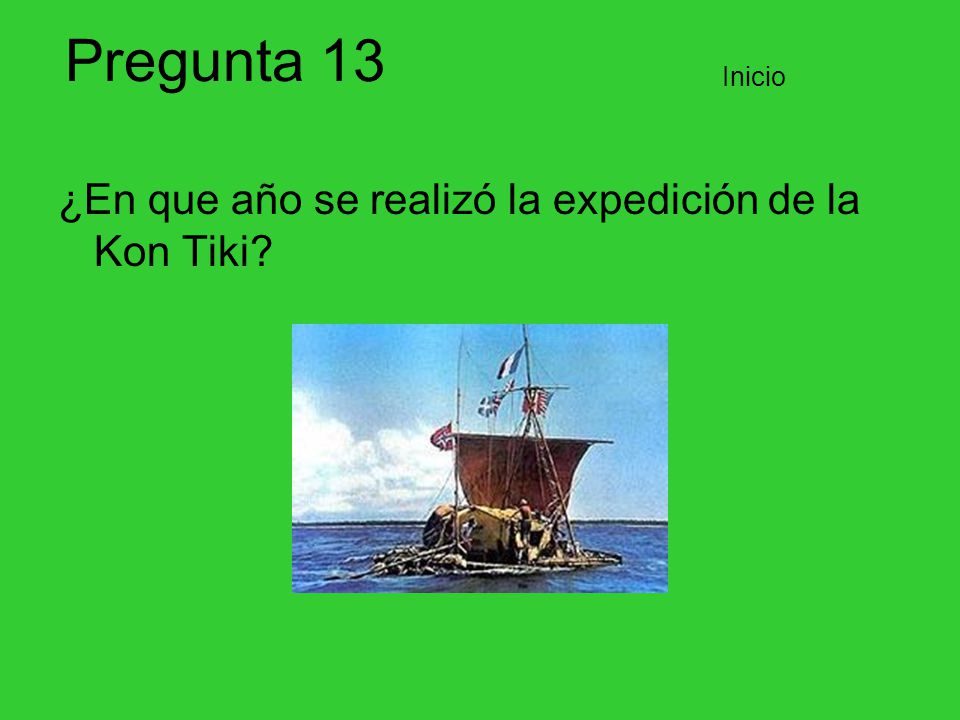 Pregunta 13 ¿En que año se realizó la expedición de la Kon Tiki