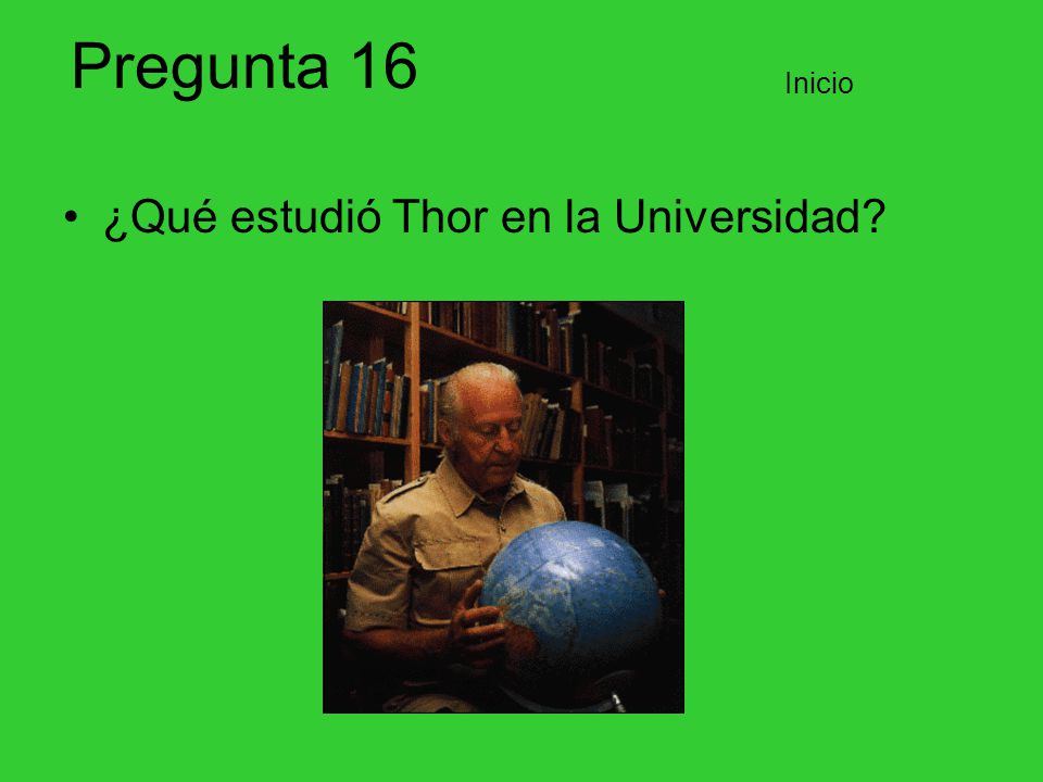 Pregunta 16 Inicio ¿Qué estudió Thor en la Universidad