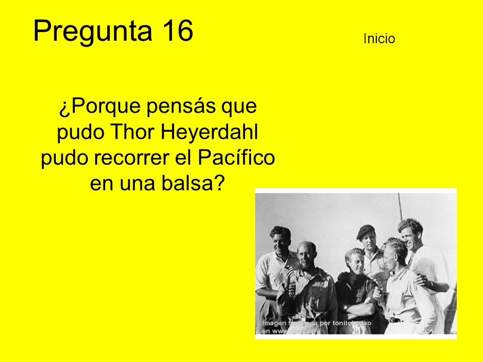 Pregunta 16 Inicio ¿Porque pensás que pudo Thor Heyerdahl pudo recorrer el Pacífico en una balsa
