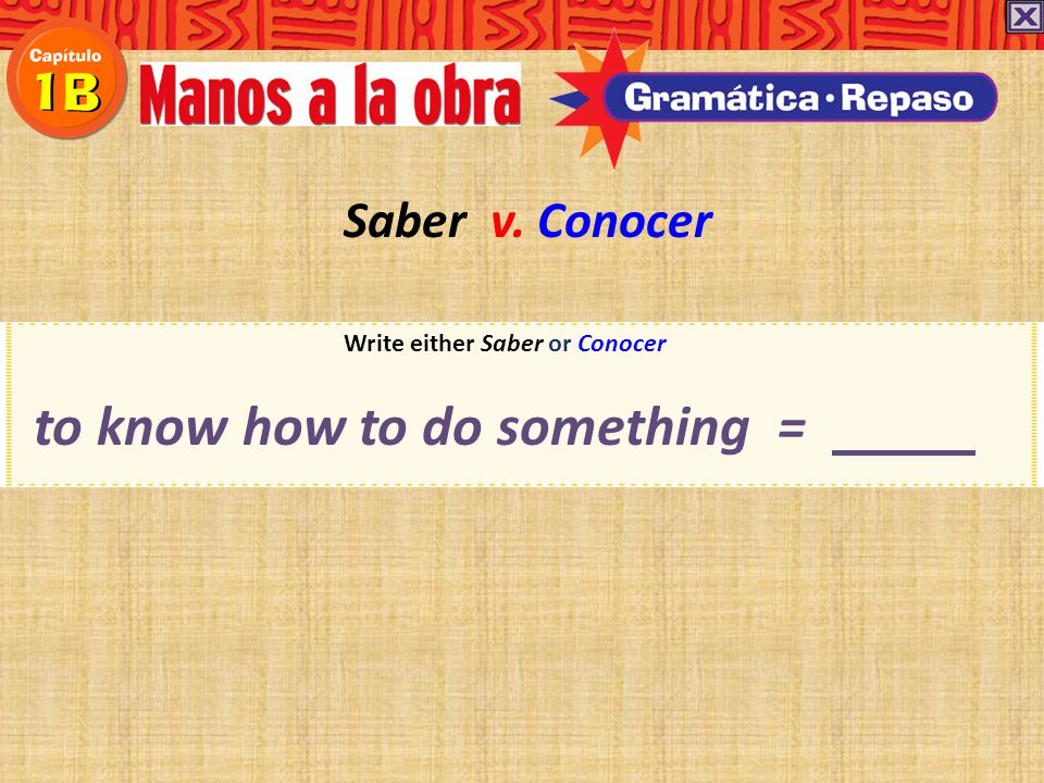 Write either Saber or Conocer to know how to do something =