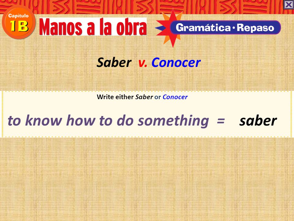 Write either Saber or Conocer to know how to do something = saber