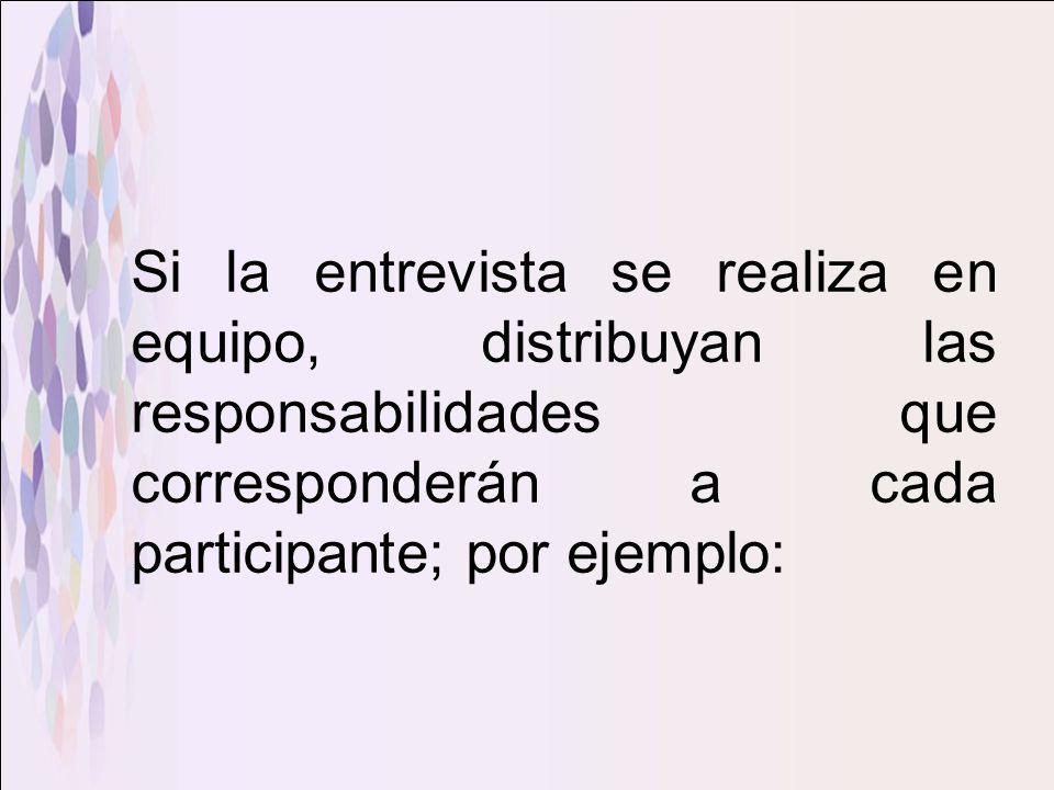 Si la entrevista se realiza en equipo, distribuyan las responsabilidades que corresponderán a cada participante; por ejemplo: