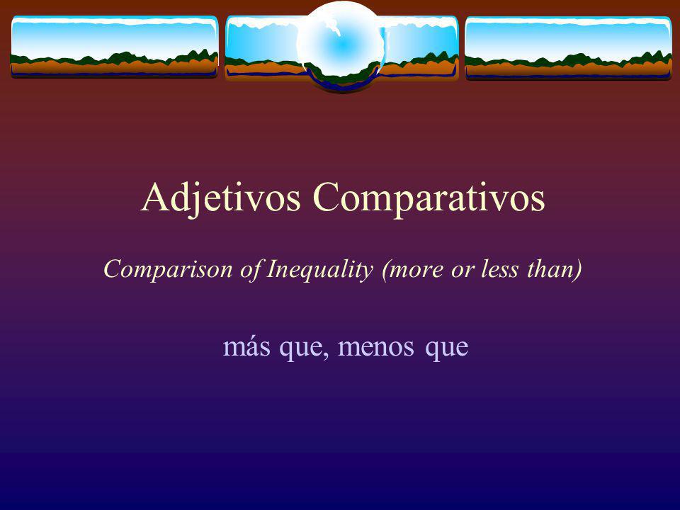 Adjetivos Comparativos Comparison of Inequality (more or less than)