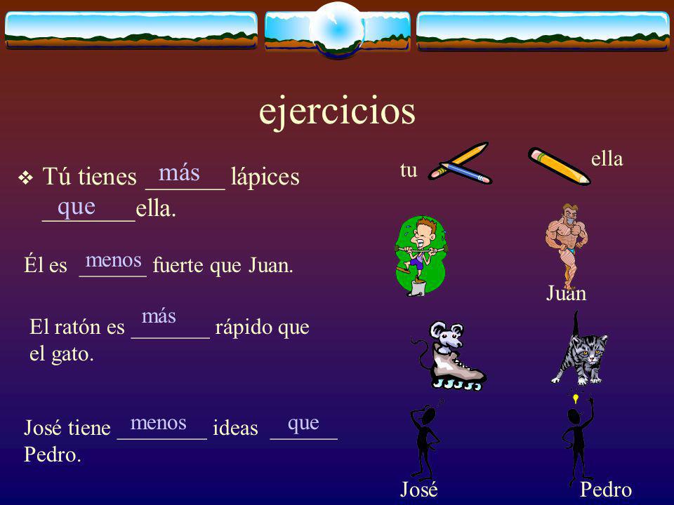 ejercicios más Tú tienes ______ lápices _______ella. que ella tu menos