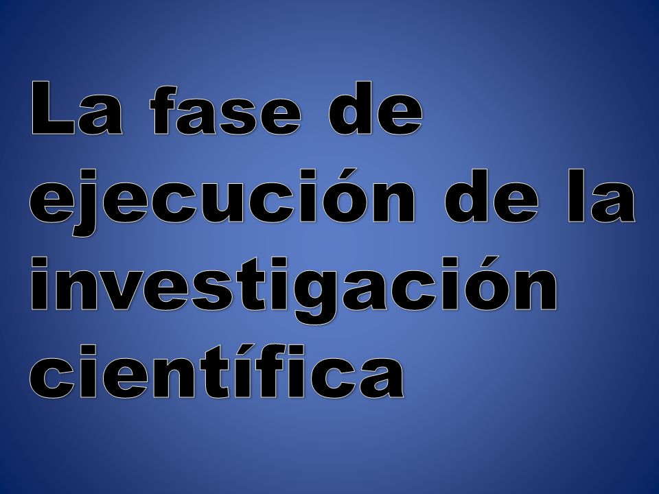 La fase de ejecución de la investigación científica