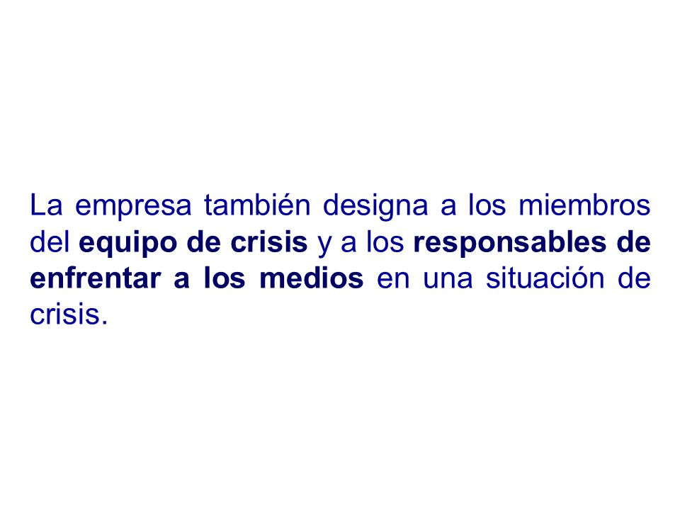 La empresa también designa a los miembros del equipo de crisis y a los responsables de enfrentar a los medios en una situación de crisis.