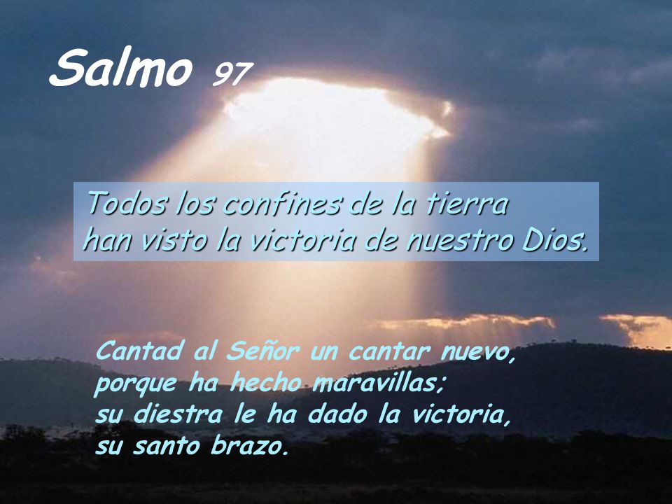 Salmo 97 Todos los confines de la tierra han visto la victoria de nuestro Dios. Cantad al Señor un cantar nuevo,