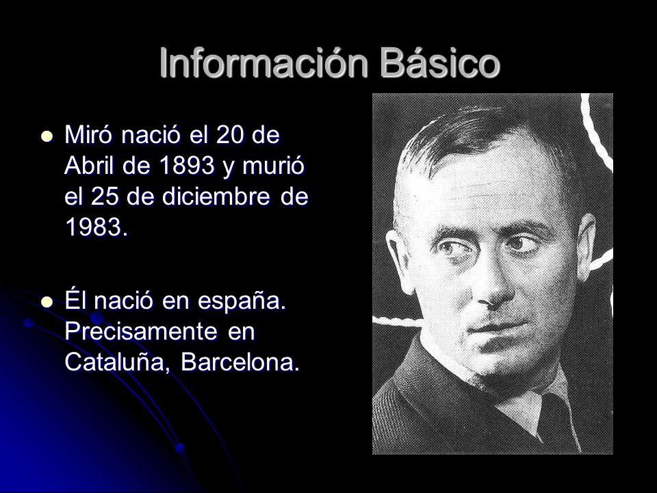 Información Básico Miró nació el 20 de Abril de 1893 y murió el 25 de diciembre de 1983.