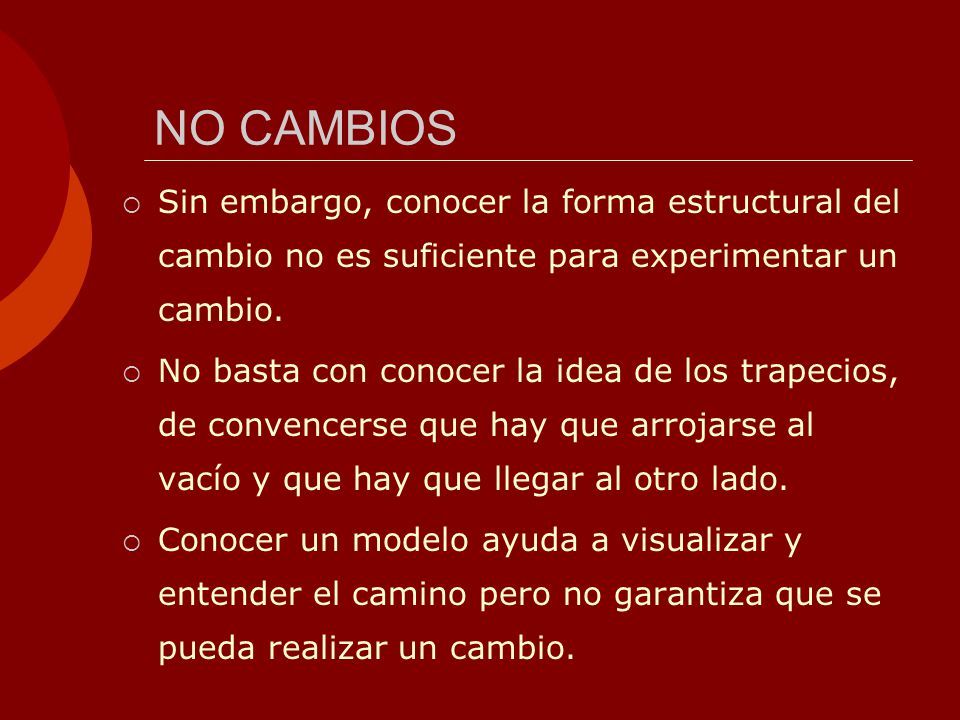 NO CAMBIOS Sin embargo, conocer la forma estructural del cambio no es suficiente para experimentar un cambio.