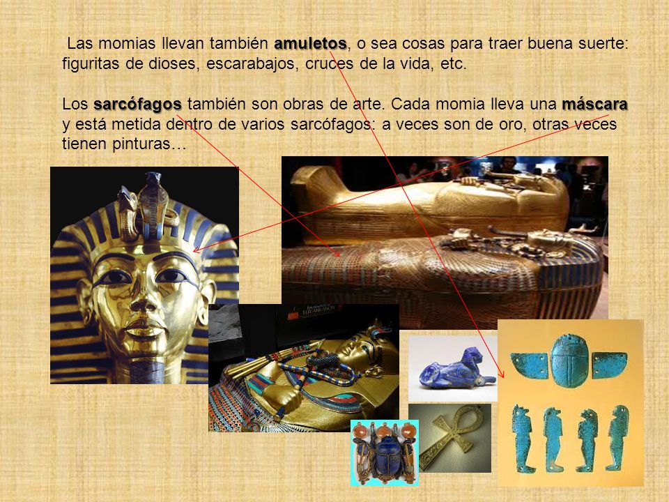 Las momias llevan también amuletos, o sea cosas para traer buena suerte: figuritas de dioses, escarabajos, cruces de la vida, etc.