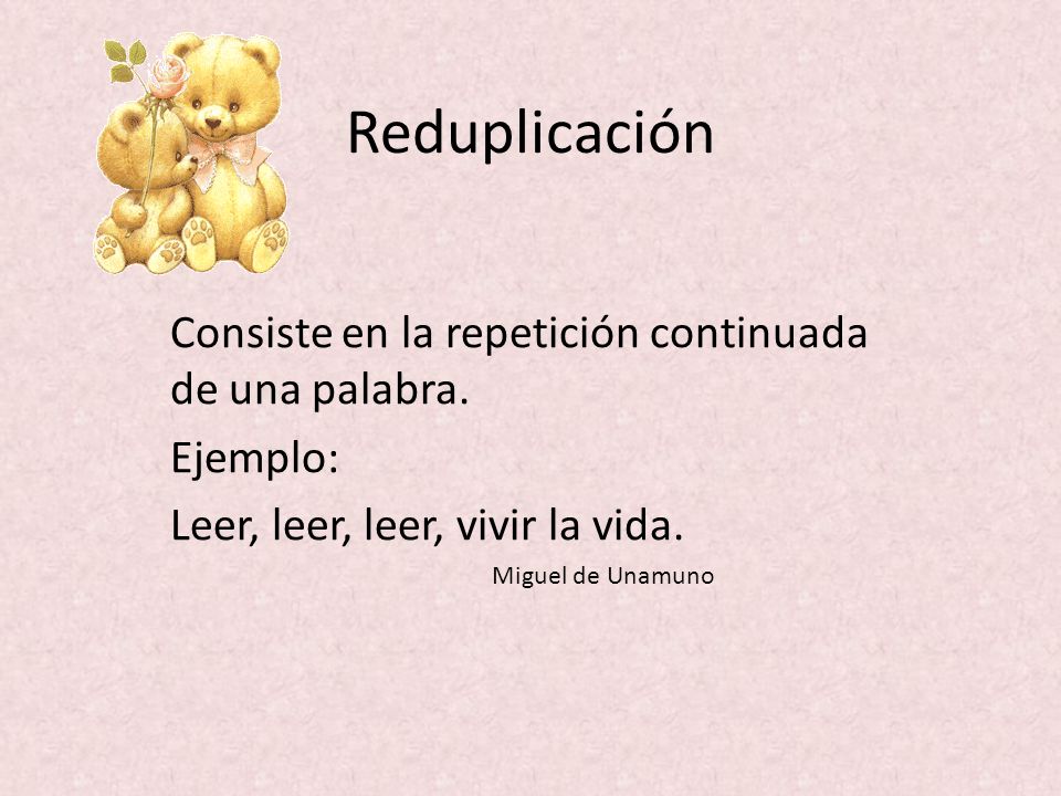 Reduplicación Consiste en la repetición continuada de una palabra.