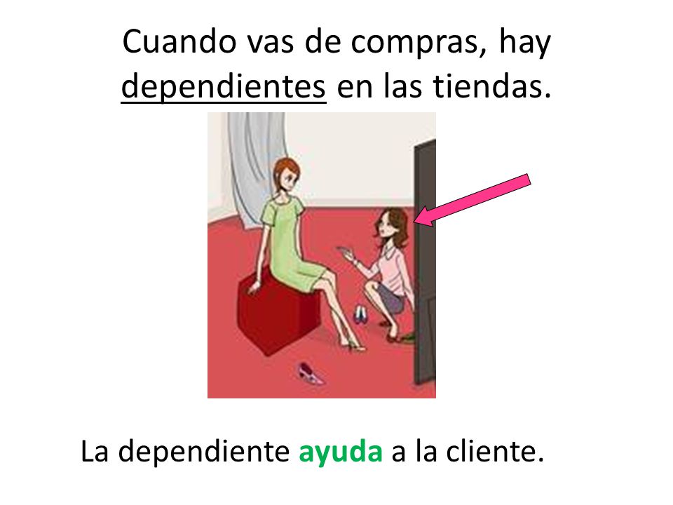 Cuando vas de compras, hay dependientes en las tiendas.