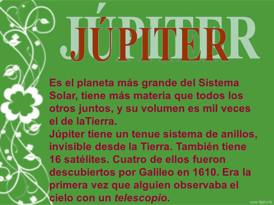 JÚPITER Es el planeta más grande del Sistema Solar, tiene más materia que todos los otros juntos, y su volumen es mil veces el de laTierra.