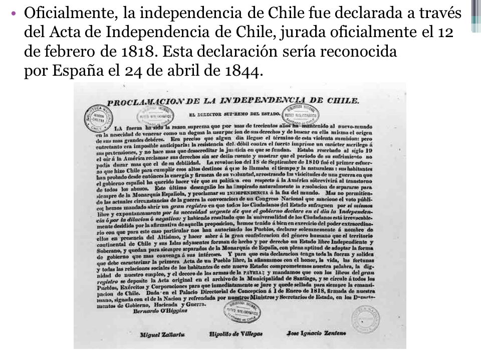Oficialmente, la independencia de Chile fue declarada a través del Acta de Independencia de Chile, jurada oficialmente el 12 de febrero de 1818.