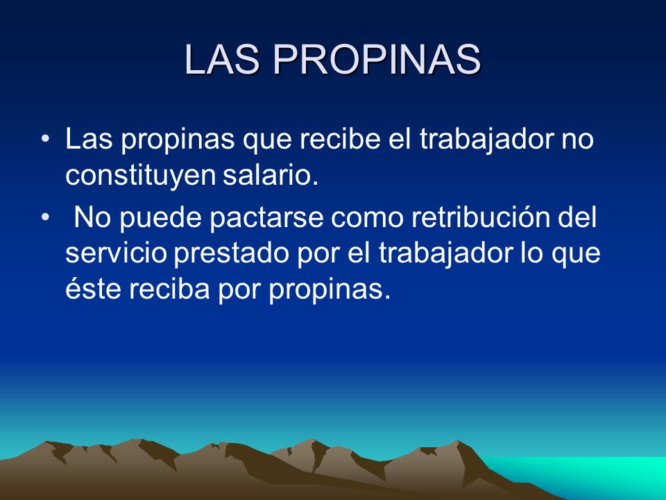 LAS PROPINAS Las propinas que recibe el trabajador no constituyen salario.