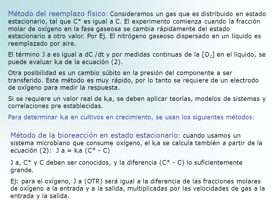 Método del reemplazo físico: Consideramos un gas que es distribuido en estado estacionario, tal que C* es igual a C. El experimento comienza cuando la fracción molar de oxígeno en la fase gaseosa se cambia rápidamente del estado estacionario a otro valor. Por Ej. El nitrógeno gaseoso dispersado en un líquido es reemplazado por aire.