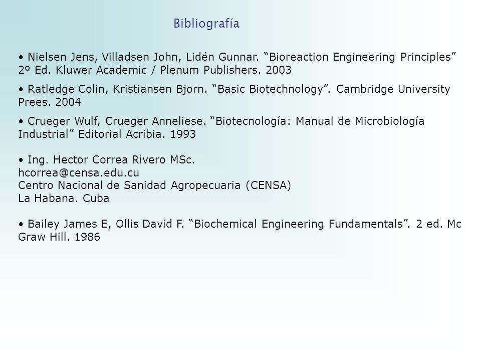 Bibliografía Nielsen Jens, Villadsen John, Lidén Gunnar. Bioreaction Engineering Principles 2º Ed. Kluwer Academic / Plenum Publishers