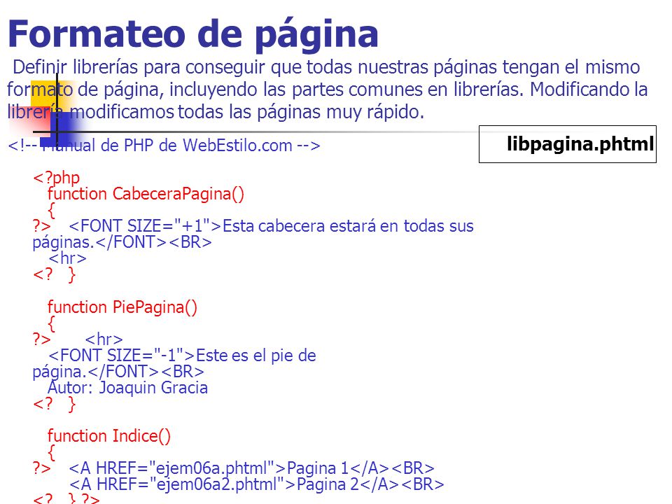 Formateo de página Definir librerías para conseguir que todas nuestras páginas tengan el mismo formato de página, incluyendo las partes comunes en librerías. Modificando la librería modificamos todas las páginas muy rápido.