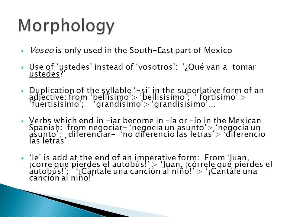 Morphology Voseo is only used in the South-East part of Mexico
