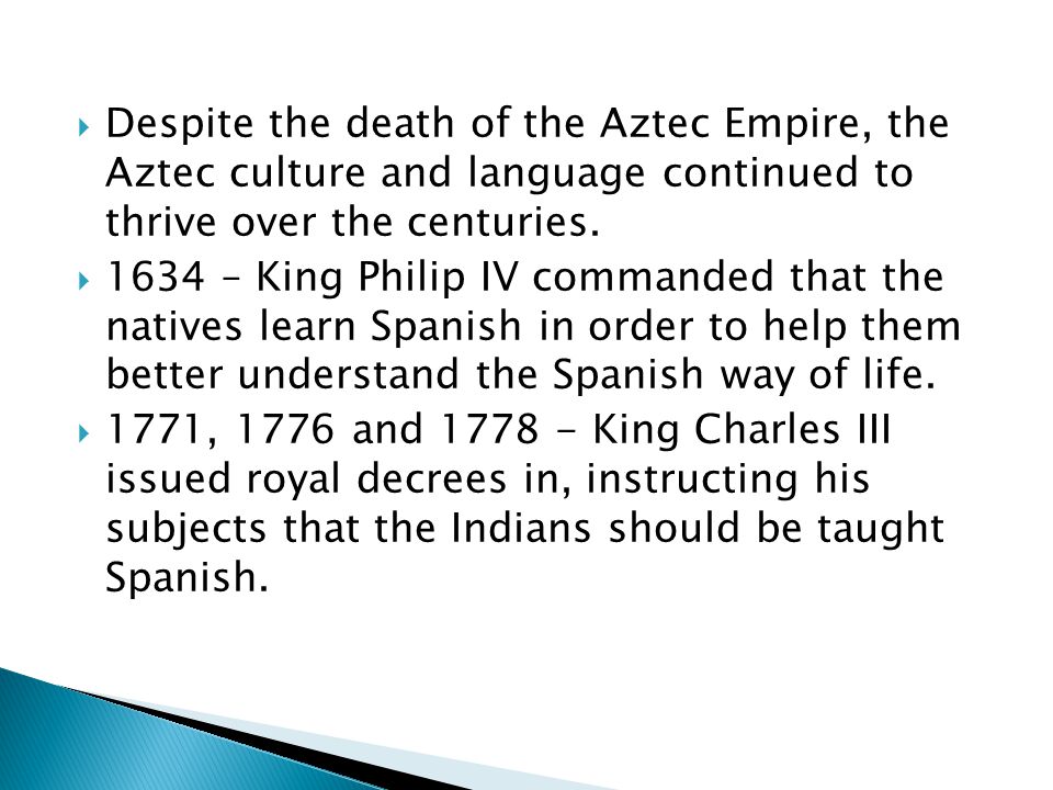 Despite the death of the Aztec Empire, the Aztec culture and language continued to thrive over the centuries.