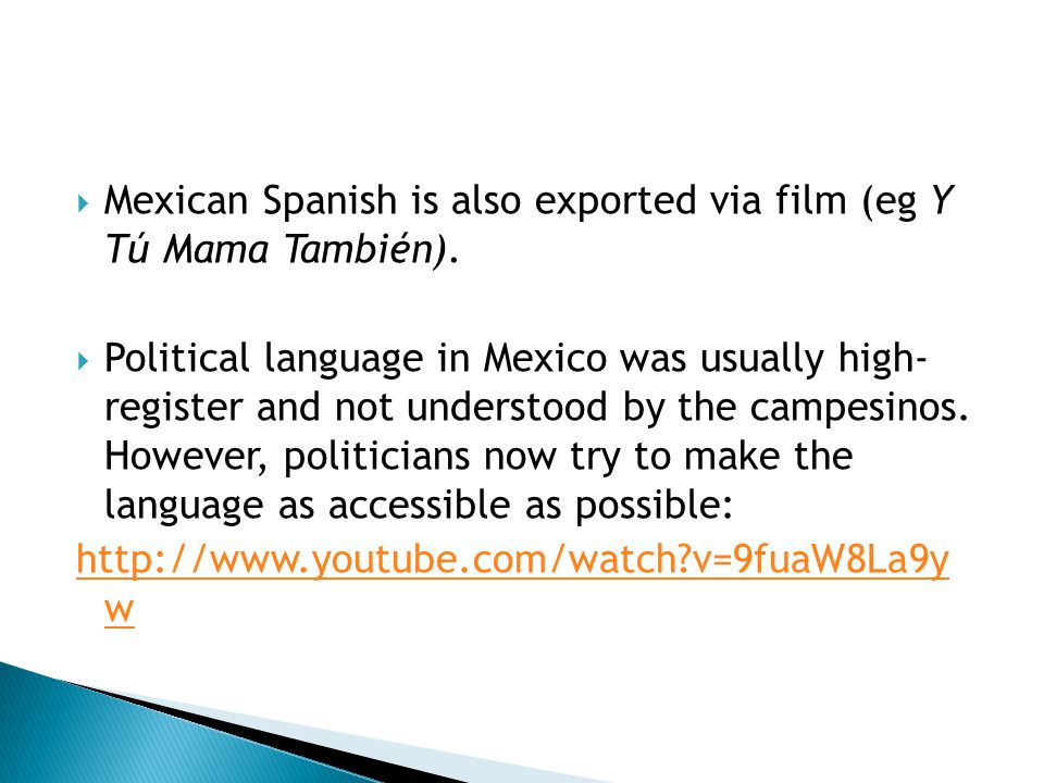 Mexican Spanish is also exported via film (eg Y Tú Mama También).