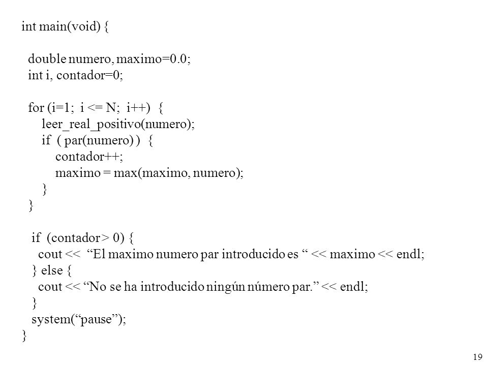 int main(void) { double numero, maximo=0.0; int i, contador=0; for (i=1; i <= N; i++) { leer_real_positivo(numero);