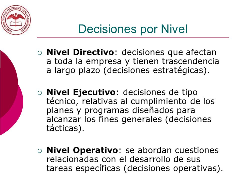 Decisiones por Nivel Nivel Directivo: decisiones que afectan a toda la empresa y tienen trascendencia a largo plazo (decisiones estratégicas).