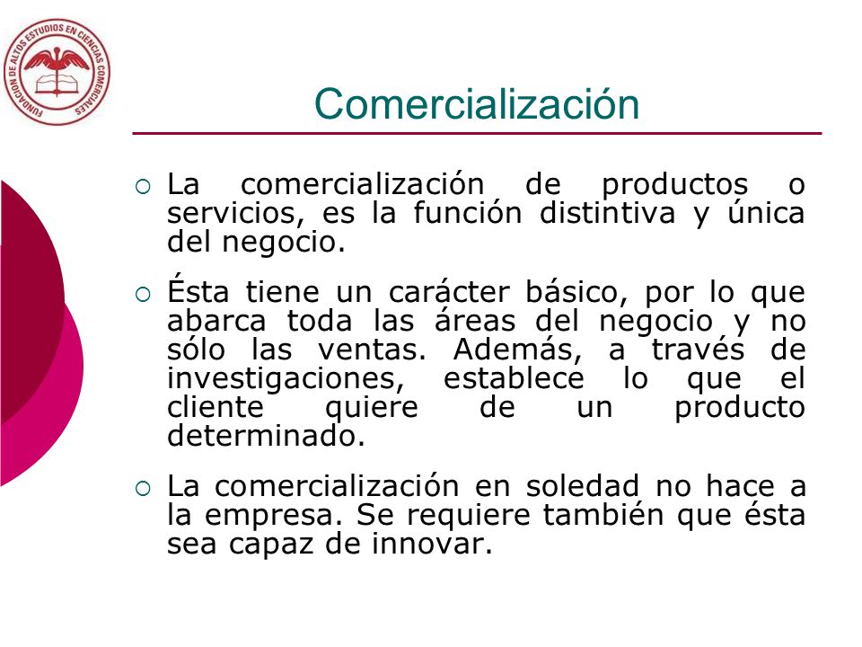 Comercialización La comercialización de productos o servicios, es la función distintiva y única del negocio.