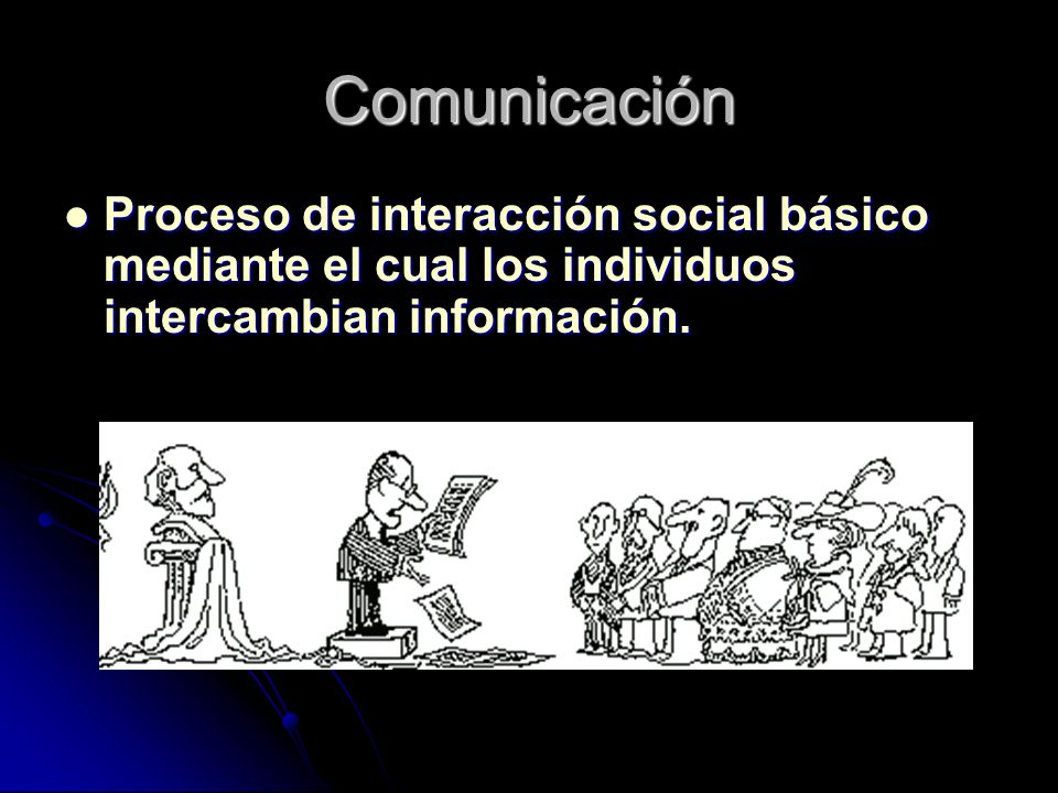 Comunicación Proceso de interacción social básico mediante el cual los individuos intercambian información.