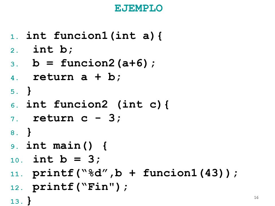 EJEMPLO int funcion1(int a){ int b; b = funcion2(a+6); return a + b; } int funcion2 (int c){ return c - 3;