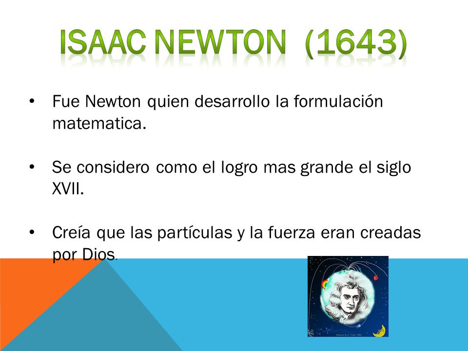 Isaac newton (1643) Fue Newton quien desarrollo la formulación matematica. Se considero como el logro mas grande el siglo XVII.
