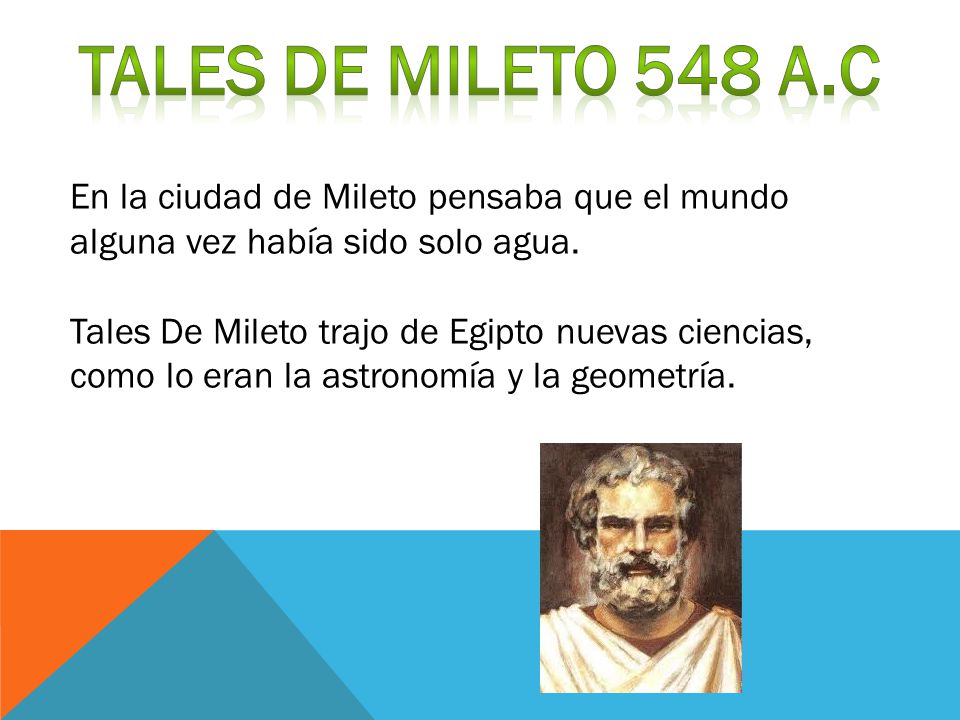TALES DE MILETO 548 A.C En la ciudad de Mileto pensaba que el mundo alguna vez había sido solo agua.