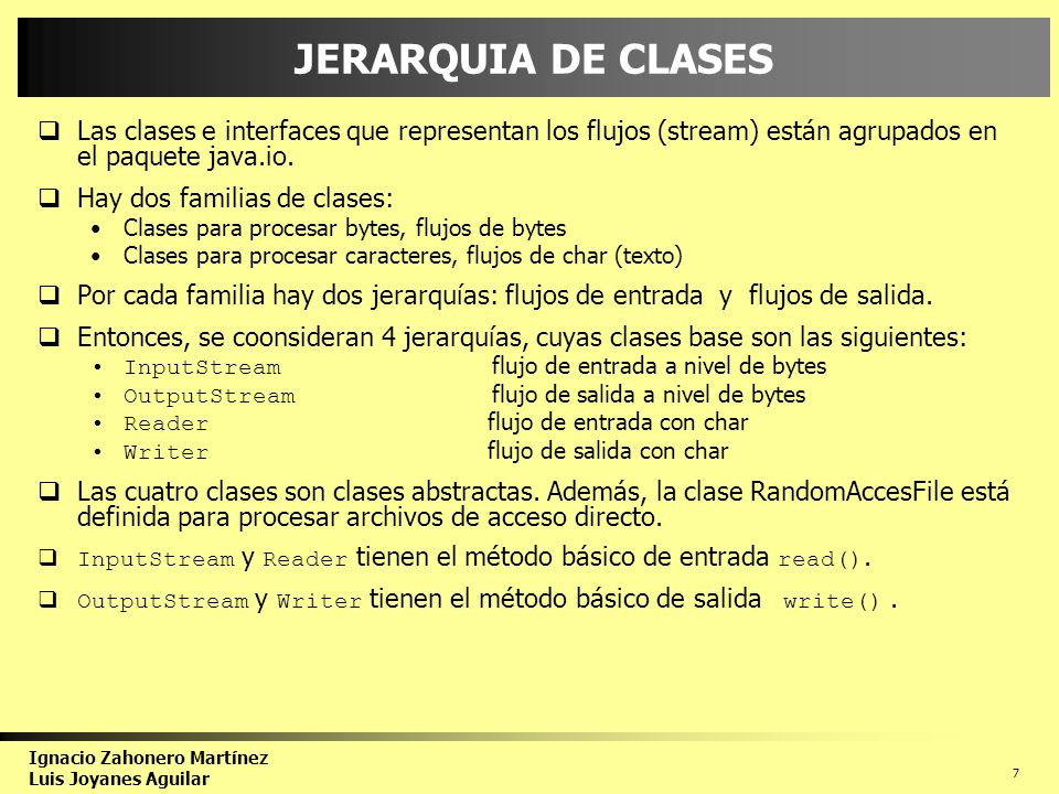 JERARQUIA DE CLASES Las clases e interfaces que representan los flujos (stream) están agrupados en el paquete java.io.