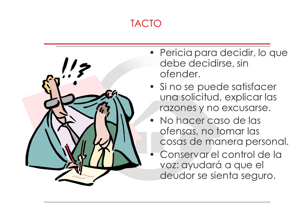 TACTO Pericia para decidir, lo que debe decidirse, sin ofender. Si no se puede satisfacer una solicitud, explicar las razones y no excusarse.