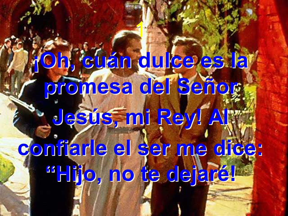 ¡Oh, cuán dulce es la promesa del Señor Jesús, mi Rey! Al
