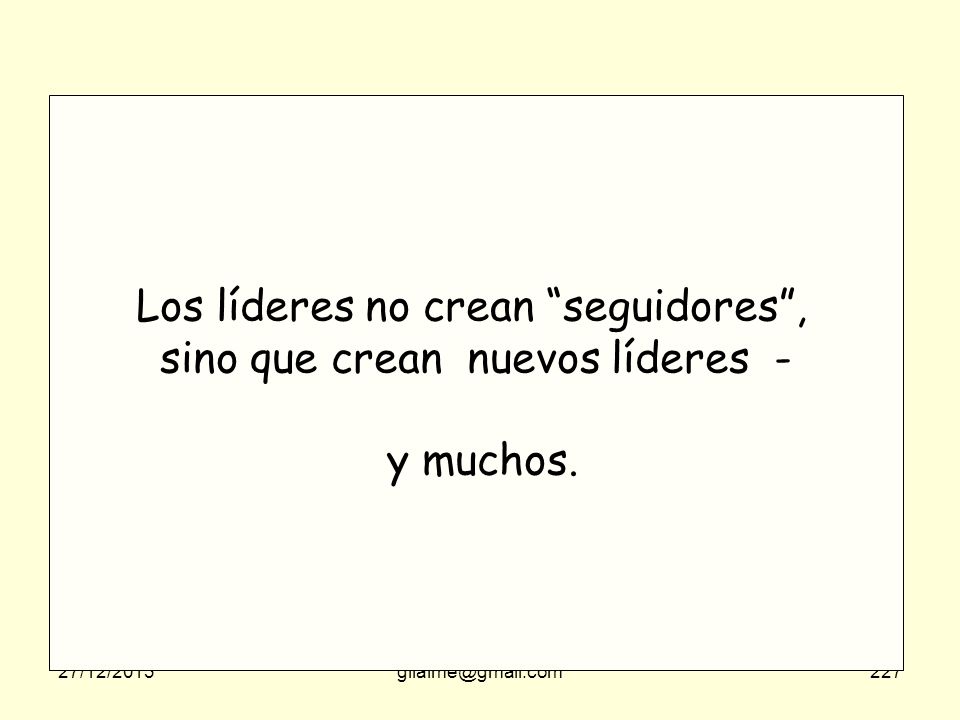 Los líderes no crean seguidores , sino que crean nuevos líderes -