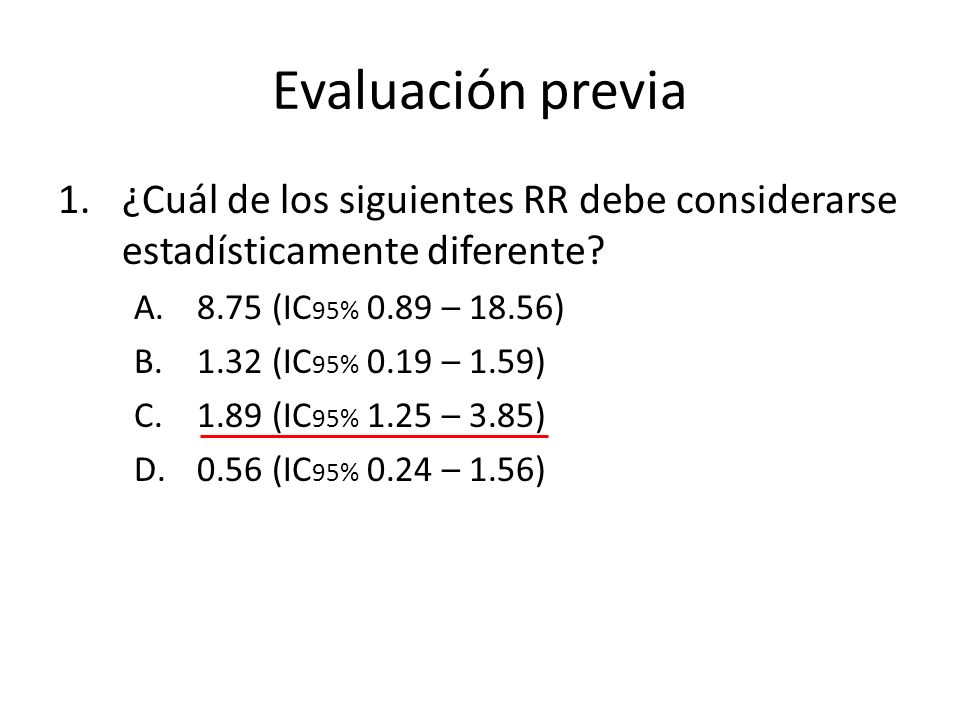 Evaluación previa ¿Cuál de los siguientes RR debe considerarse estadísticamente diferente 8.75 (IC95% 0.89 – 18.56)