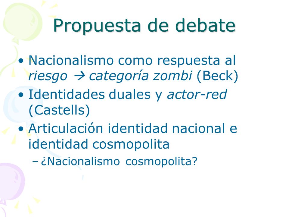 Propuesta de debate Nacionalismo como respuesta al riesgo  categoría zombi (Beck) Identidades duales y actor-red (Castells)