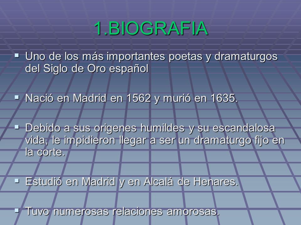 1.BIOGRAFIA Uno de los más importantes poetas y dramaturgos del Siglo de Oro español. Nació en Madrid en 1562 y murió en