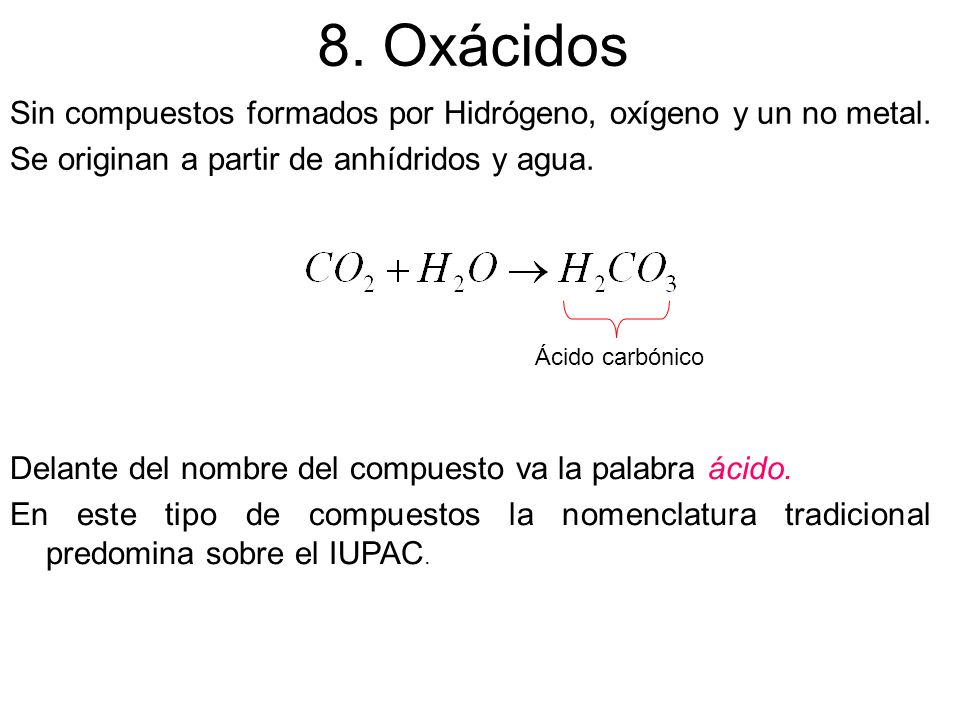 8. Oxácidos Sin compuestos formados por Hidrógeno, oxígeno y un no metal. Se originan a partir de anhídridos y agua.