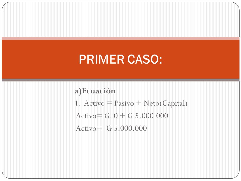 PRIMER CASO: a)Ecuación 1. Activo = Pasivo + Neto(Capital)