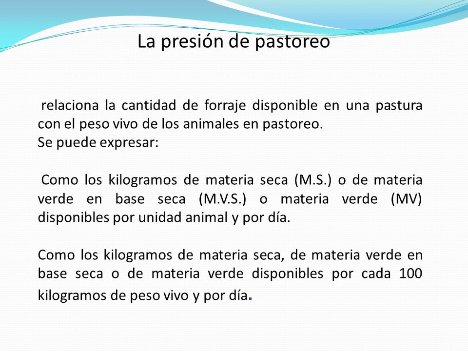 La presión de pastoreo relaciona la cantidad de forraje disponible en una pastura con el peso vivo de los animales en pastoreo.