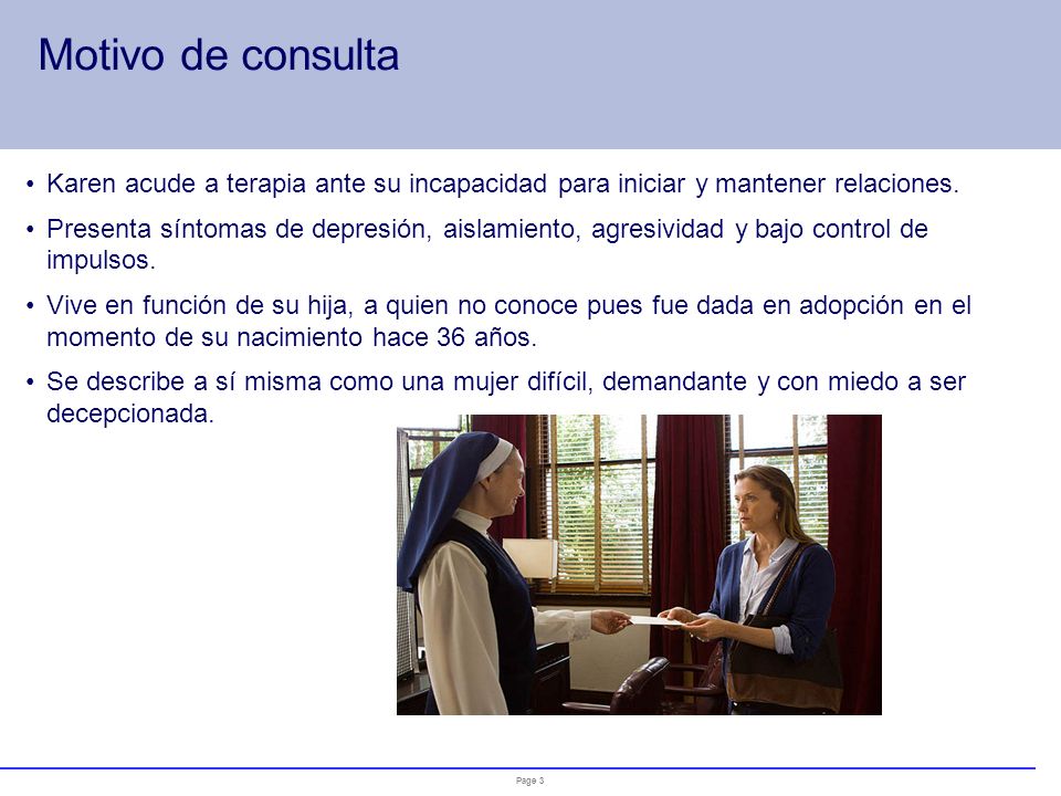 Motivo de consulta Karen acude a terapia ante su incapacidad para iniciar y mantener relaciones.