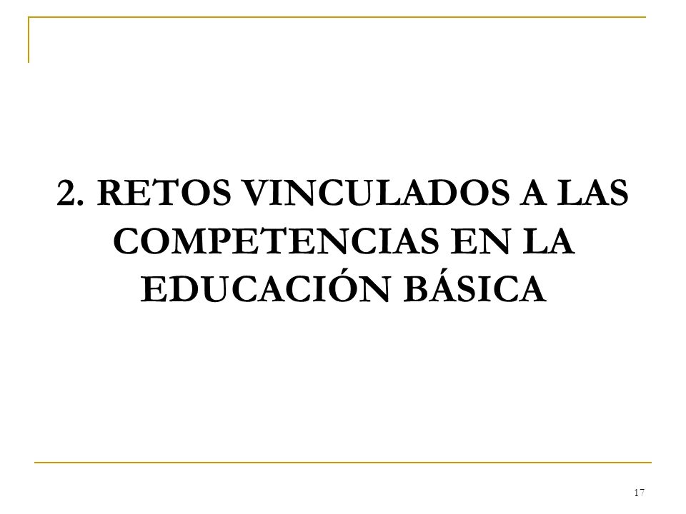 2. RETOS VINCULADOS A LAS COMPETENCIAS EN LA EDUCACIÓN BÁSICA