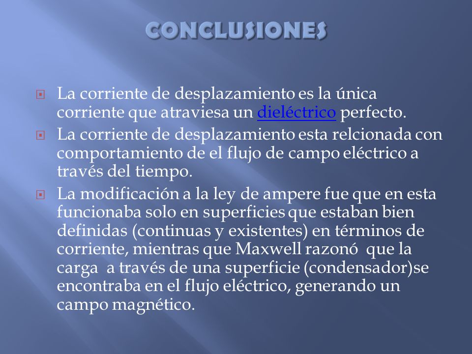 CONCLUSIONES La corriente de desplazamiento es la única corriente que atraviesa un dieléctrico perfecto.