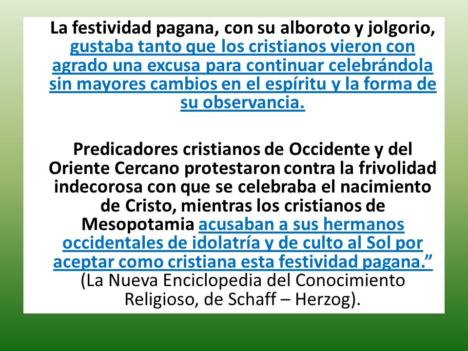La festividad pagana, con su alboroto y jolgorio, gustaba tanto que los cristianos vieron con agrado una excusa para continuar celebrándola sin mayores cambios en el espíritu y la forma de su observancia.