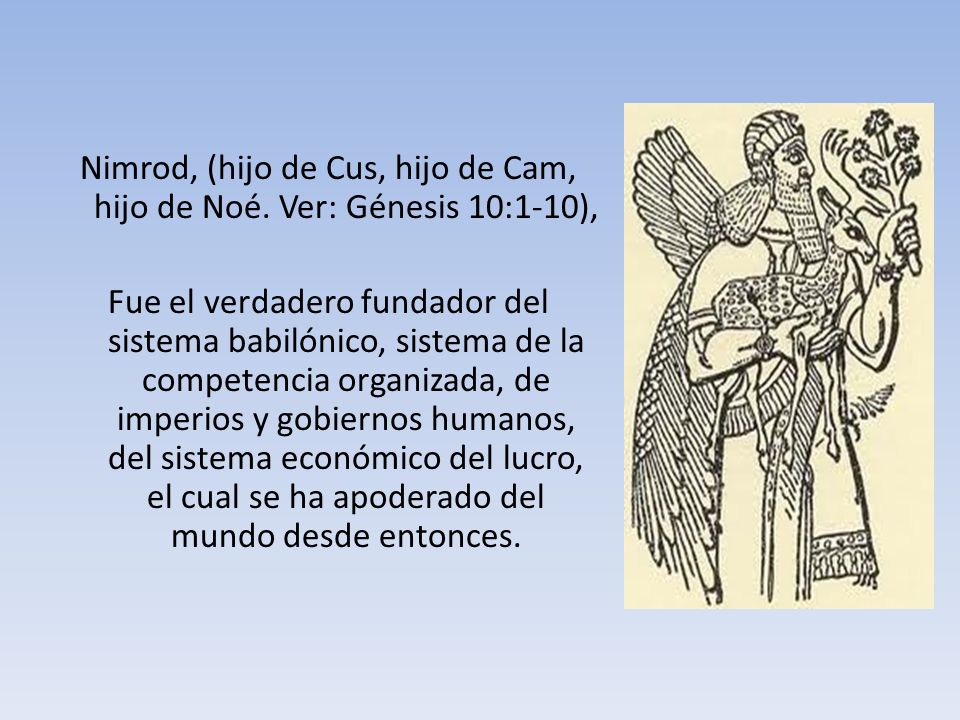 Nimrod, (hijo de Cus, hijo de Cam, hijo de Noé. Ver: Génesis 10:1-10),