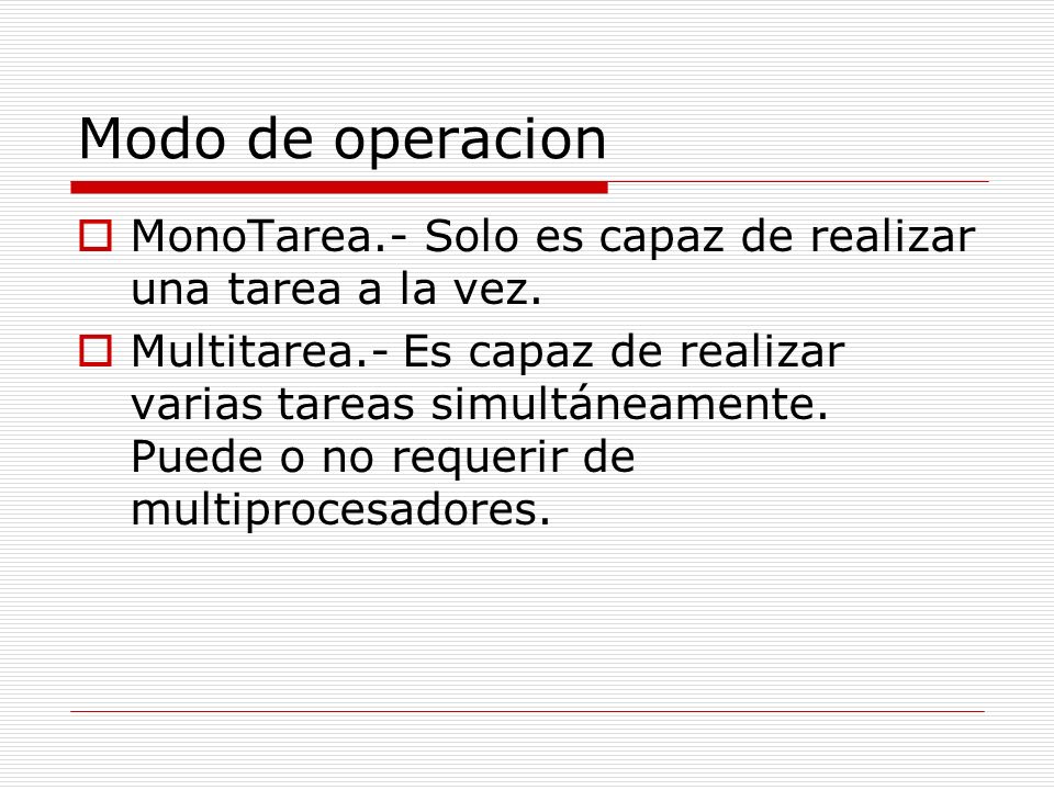 Modo de operacion MonoTarea.- Solo es capaz de realizar una tarea a la vez.