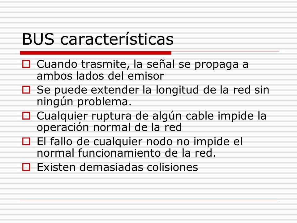 BUS características Cuando trasmite, la señal se propaga a ambos lados del emisor. Se puede extender la longitud de la red sin ningún problema.