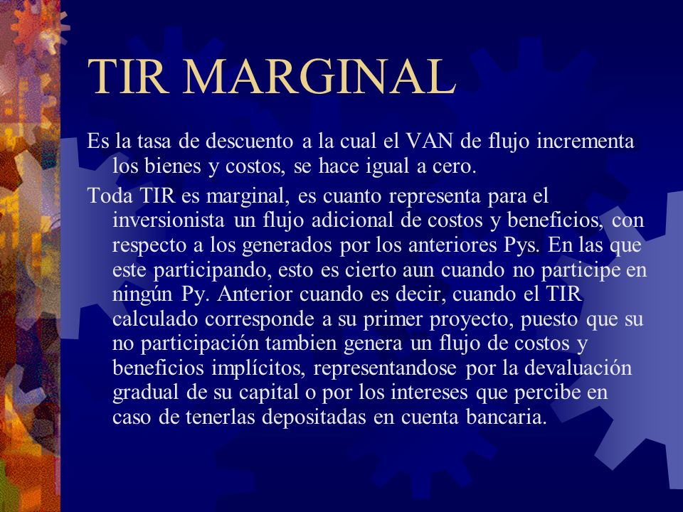 TIR MARGINAL Es la tasa de descuento a la cual el VAN de flujo incrementa los bienes y costos, se hace igual a cero.